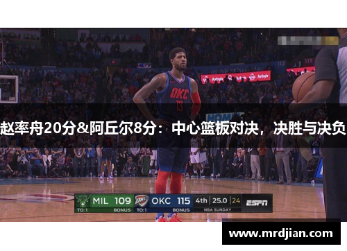 赵率舟20分&阿丘尔8分：中心篮板对决，决胜与决负